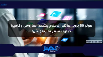 هونر 50 برو.. هاتف الأحلام بشحن صاروخي وكاميرا جبارة بسعر ما يتفوتش!